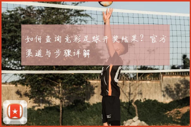 如何查询竞彩足球开奖结果？官方渠道与步骤详解