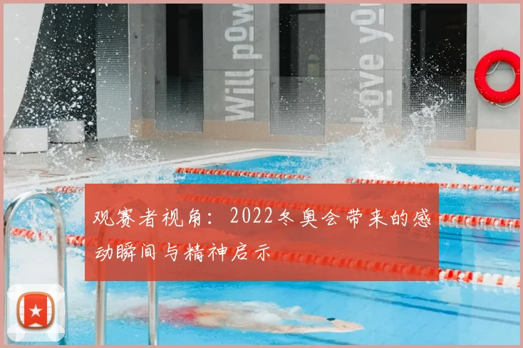 观赛者视角：2022冬奥会带来的感动瞬间与精神启示