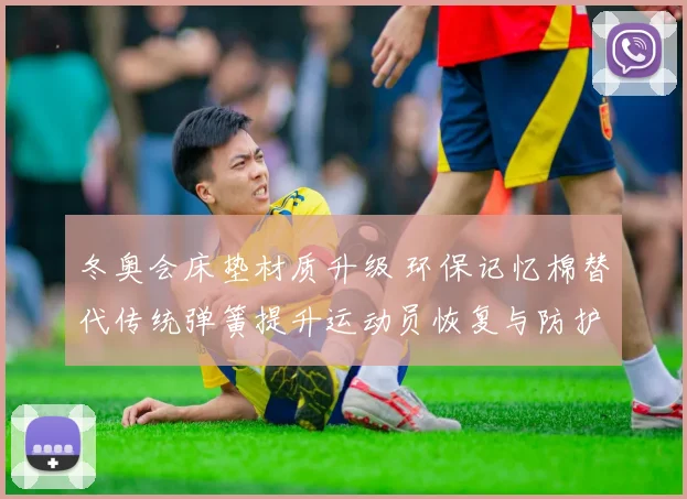 冬奥会床垫材质升级 环保记忆棉替代传统弹簧提升运动员恢复与防护